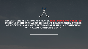 Tragedy Strikes As Hockey Player Matt Petgrave Arrested In Connection With Adam Johnson's Death